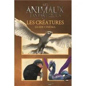 Les Animaux Fantastiques - Guide cinéma Tome 6 : Les créatures